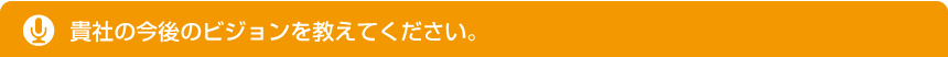 貴社の今後のビジョンを教えてください。